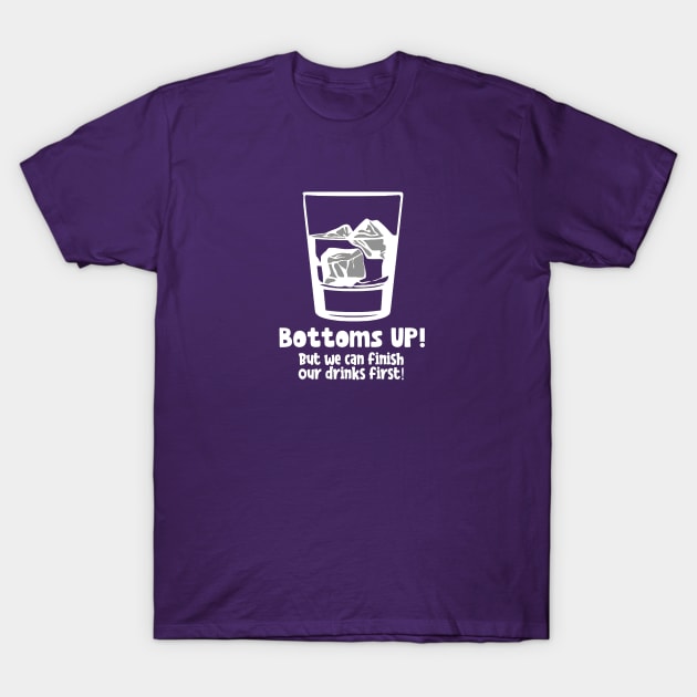 Bottoms UP! T-Shirt by Show OFF Your T-shirts!™